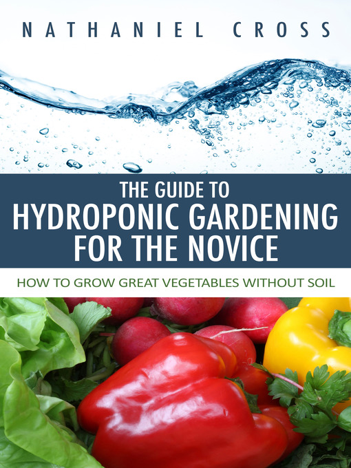 Title details for The Guide To Hydroponic Gardening For The Novice by Nathaniel Cross - Available